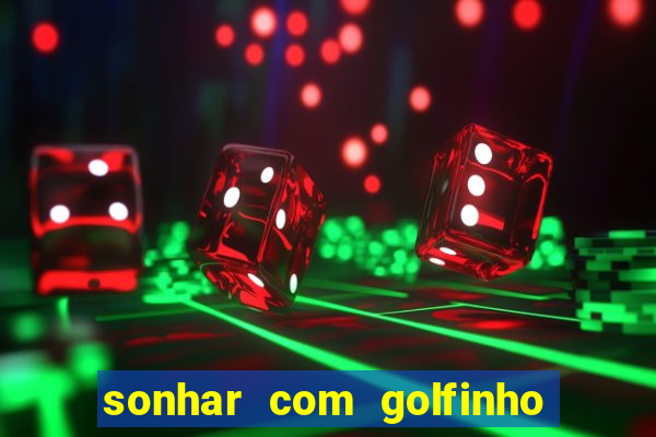 sonhar com golfinho jogo do bicho